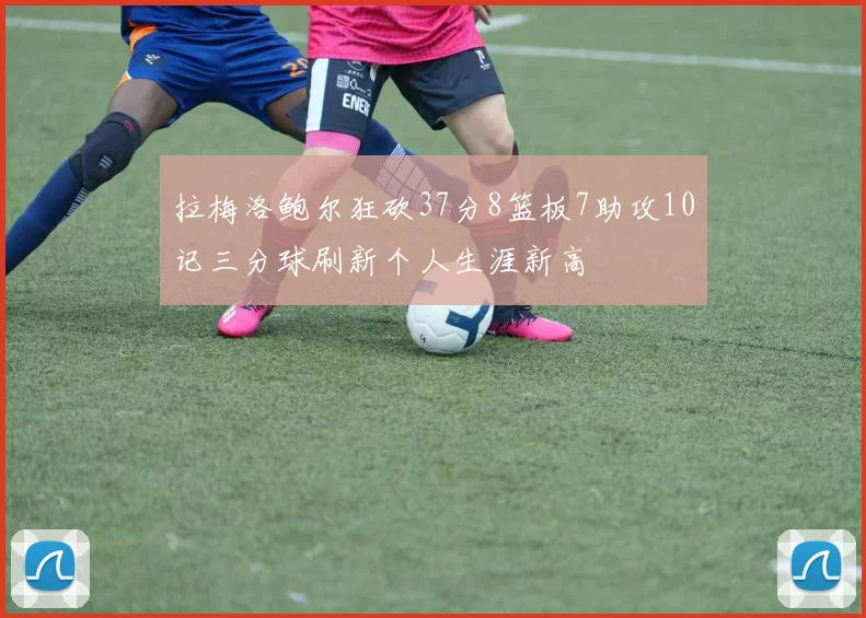 拉梅洛鲍尔狂砍37分8篮板7助攻10记三分球刷新个人生涯新高